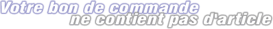 Votre bon de commande ne contient pas d'article