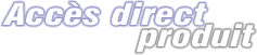 Acc&egrave;s direct produit